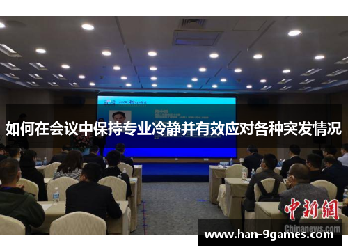 如何在会议中保持专业冷静并有效应对各种突发情况 如何在会议中保持专业冷静并有效应对各种突发情况