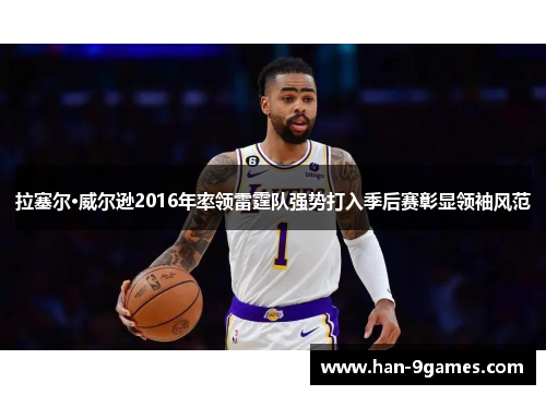 拉塞尔·威尔逊2016年率领雷霆队强势打入季后赛彰显领袖风范