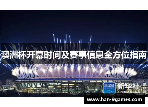 澳洲杯开幕时间及赛事信息全方位指南 澳洲杯开幕时间及赛事信息全方位指南