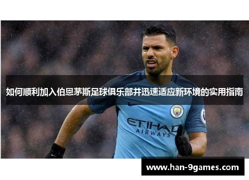 如何顺利加入伯恩茅斯足球俱乐部并迅速适应新环境的实用指南