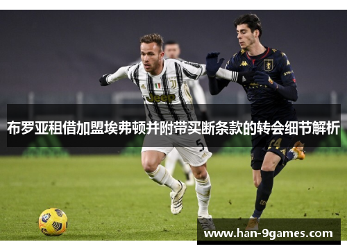布罗亚租借加盟埃弗顿并附带买断条款的转会细节解析 布罗亚租借加盟埃弗顿并附带买断条款的转会细节解析