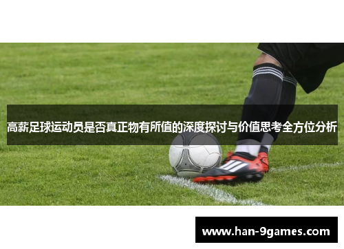 高薪足球运动员是否真正物有所值的深度探讨与价值思考全方位分析 高薪足球运动员是否真正物有所值的深度探讨与价值思考全方位分析