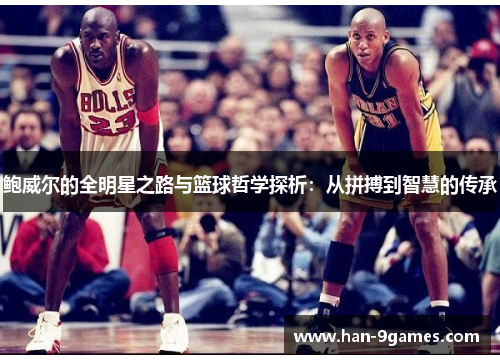 鲍威尔的全明星之路与篮球哲学探析:从拼搏到智慧的传承 鲍威尔的全明星之路与篮球哲学探析:从拼搏到智慧的传承