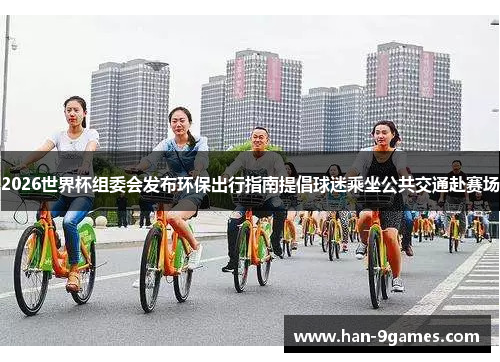 2026世界杯组委会发布环保出行指南提倡球迷乘坐公共交通赴赛场 2026世界杯组委会发布环保出行指南提倡球迷乘坐公共交通赴赛场