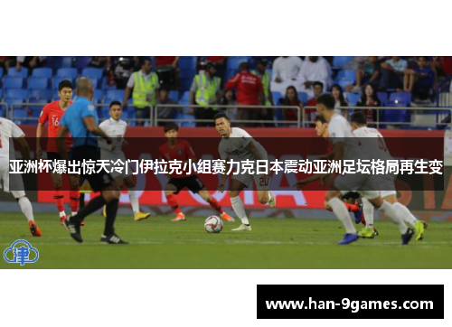 亚洲杯爆出惊天冷门伊拉克小组赛力克日本震动亚洲足坛格局再生变 亚洲杯爆出惊天冷门伊拉克小组赛力克日本震动亚洲足坛格局再生变